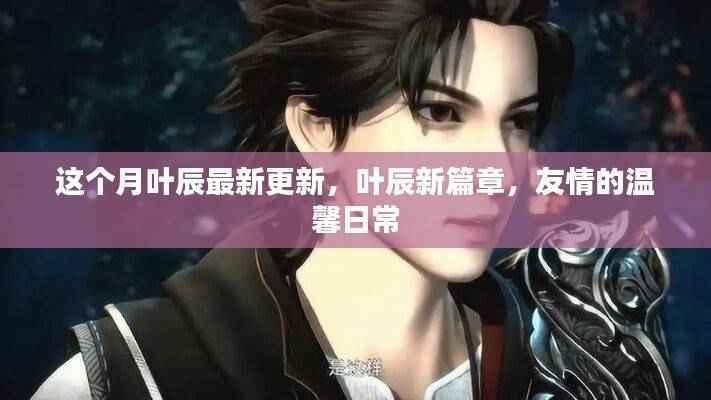 叶辰新篇章，友情的温馨日常本月更新