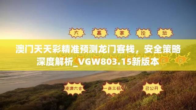 澳门天天彩精准预测龙门客栈,安全策略深度解析_VGW803.15新版本