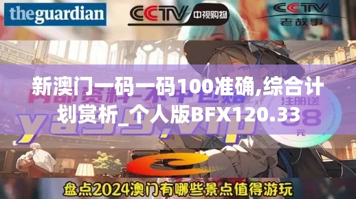 新澳门一码一码100准确,综合计划赏析_个人版BFX120.33
