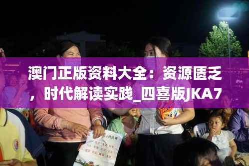 澳门正版资料大全:资源匮乏,时代解读实践_四喜版JKA770.05