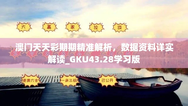 澳门天天彩期期精准解析,数据资料详实解读_GKU43.28学习版