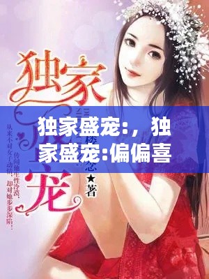 独家盛宠:，独家盛宠:偏偏喜欢你 般诺宝 