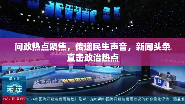 问政热点聚焦，传递民生声音，新闻头条直击政治热点