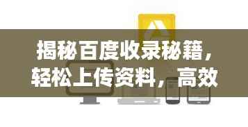 揭秘百度收录秘籍,轻松上传资料,高效获取搜索结果!