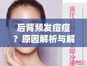 后背频发痘痘?原因解析与解决方案一网打尽!