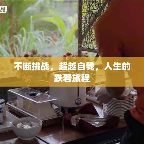 不断挑战,超越自我,人生的跌宕旅程