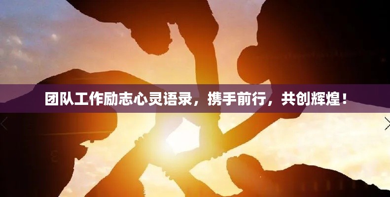 团队工作励志心灵语录，携手前行，共创辉煌！