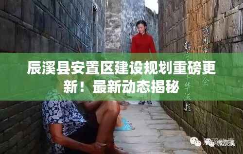 辰溪县安置区建设规划重磅更新!最新动态揭秘