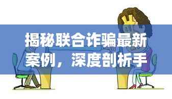 揭秘联合诈骗最新案例,深度剖析手法与应对之道