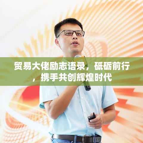 贸易大佬励志语录，砥砺前行，携手共创辉煌时代