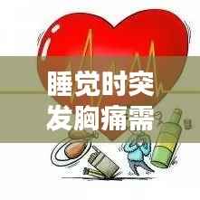睡觉时突发胸痛需警惕,重要信息解析