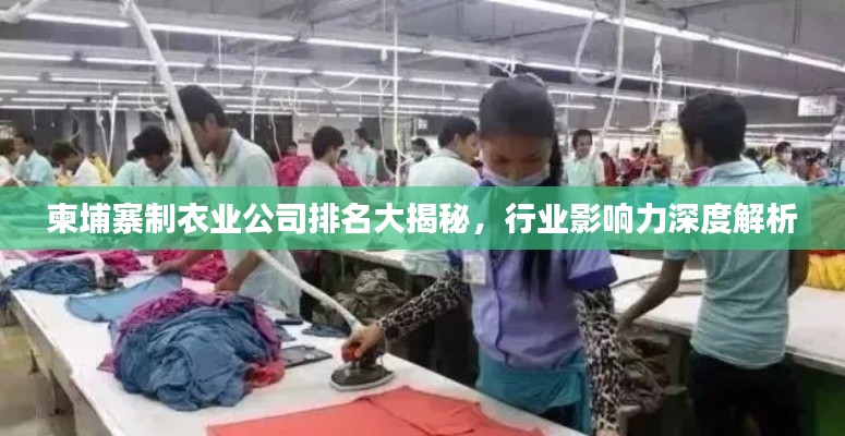 柬埔寨制衣业公司排名大揭秘,行业影响力深度解析